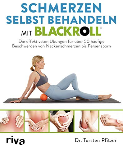 riva Verlag Schmerzen selbst behandeln mit BLACKROLL: Die effektivsten Übungen für über 50 häufige Beschwerden von Nackenschmerzen bis Fersensporn