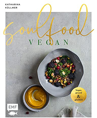 Soulfood – Vegan, gesund und glücklich: Das aromenreiche Kochbuch mit 120 Rezepten