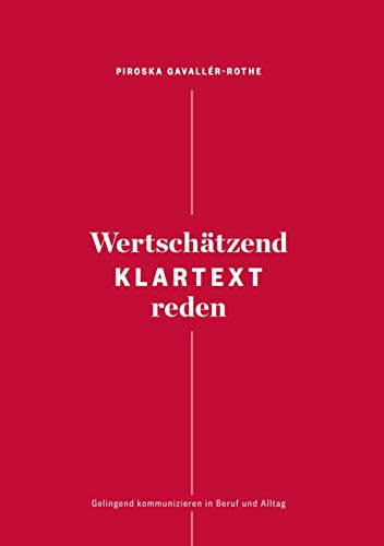 Wertschätzend Klartext reden: Gelingend kommunizieren in Beruf und Alltag