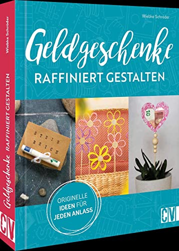Bastelbuch – Geldgeschenke raffiniert gestalten: Über 20 originelle, kreative Ideen Bargeld zu verschenken
