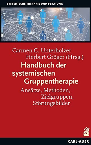 Handbuch der systemischen Gruppentherapie: Ansätze, Methoden, Zielgruppen, Störungsbilder (Systemische Therapie und Beratung)