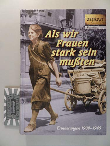 Als wir Frauen stark sein mußten: Erinnerungen 1939-1945 (Zeitgut - Auswahl)