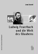 Ludwig Feuerbach und die Welt des Glaubens