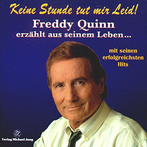 Keine Stunde tut mir Leid!. Freddy Quinn erzählt aus seinem Leben ... mit seinen erfolgreichsten Hits