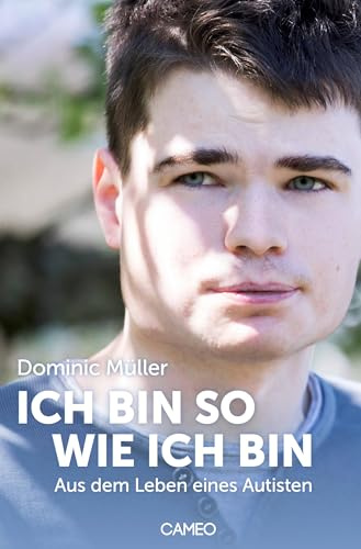 Ich bin so wie ich bin: Aus dem Leben eines Autisten