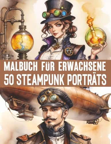 50 Fantastische Steampunks Porträts Malbuch für Erwachsene & Teens: 50 professionelle Motive für Entspannung, Spaß, Stressabbau & ein unvergessliches Malerlebnis (Mal- und Rätselbücher Erwachsene)