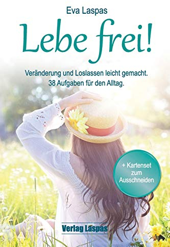 Lebe frei! Veränderung und Loslassen leicht gemacht.: 38 Aufgaben für den Alltag. (Veränderung und Selbsterfahrung)