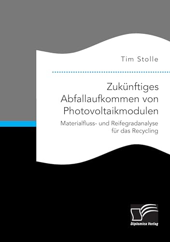 Zukünftiges Abfallaufkommen von Photovoltaikmodulen. Materialfluss- und Reifegradanalyse für das Recycling