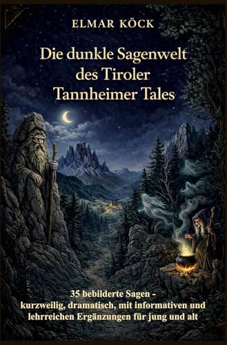 Die dunkle Sagenwelt des Tiroler Tannheimer Tales: 35 bebilderte Sagen - kurzweilig, dramatisch, mit informativen und lehrreichen Ergänzungen für jung und alt