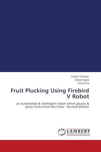 Fruit Plucking Using Firebird V Robot: an automated & intelligent robot which plucks & picks fruits from the trees - Second Edition