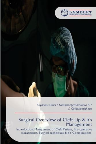 Surgical Overview of Cleft Lip & It's Management: Introduction, Management of Cleft Patient, Pre-operative assessments, Surgical techniques & It's Complications