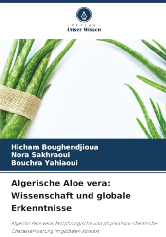 Algerische Aloe vera: Wissenschaft und globale Erkenntnisse: Algerian Aloe vera: Morphologische und physikalisch-chemische Charakterisierung im globalen Kontext