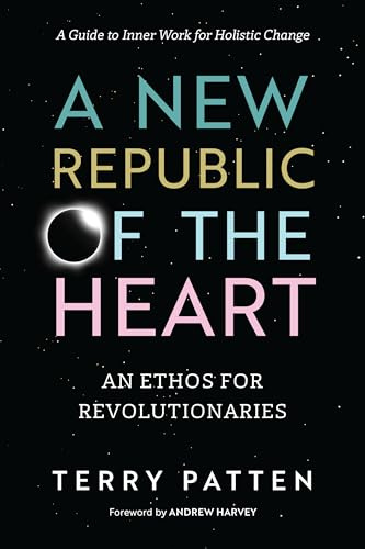 A New Republic of the Heart: Awakening into Evolutionary Activism. A Guide to Inner Work for Holistic Change (Sacred Activism)