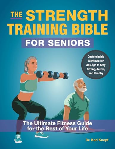 The Strength-Training Bible for Seniors: The Ultimate Fitness Guide for the Rest of Your Life