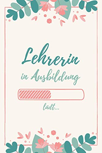 Lehrerin in Ausbildung: Notizbuch für angehende Lehrerinnen | 120 Seiten Blanko (ca. DIN A5) | Tagebuch | Tagesplaner | Terminkalender | Geschenkidee für Lehrerinnen
