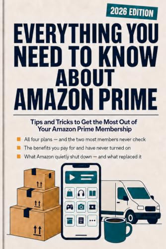 EVERYTHING YOU NEED TO KNOW ABOUT AMAZON PRIME: Tips and Tricks To Get The Most Out Of Your Amazon Prime Membership