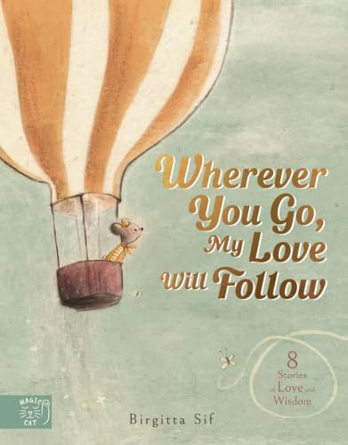 Wherever You Go, My Love Will Follow: 8 Stories of Love and Wisdom: Little Letters of Love