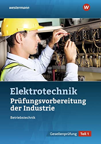 Prüfungsvorbereitung für die industriellen Elektroberufe: Teil 1 der Abschlussprüfung (Prüfungsvorbereitungen: Elektroberufe)