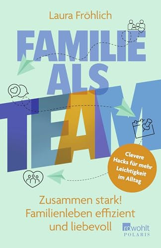 Familie als Team: Zusammen stark! Familienleben effizient und liebevoll | Clevere Hacks für mehr Leichtigkeit im Alltag