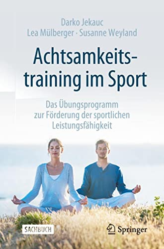 Achtsamkeitstraining im Sport: Das Übungsprogramm zur Förderung der sportlichen Leistungsfähigkeit