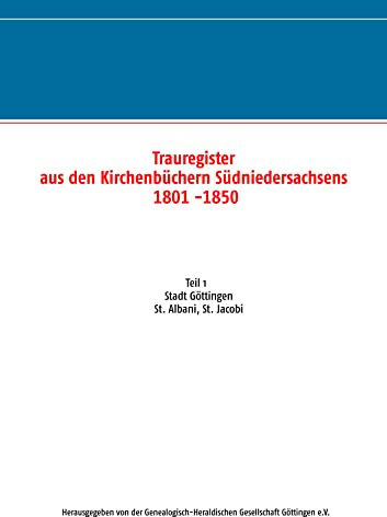Trauregister aus den Kirchenbüchern Südniedersachsens 1801 -1850: Teil 1 Stadt Göttingen St. Albani, St. Jacobi