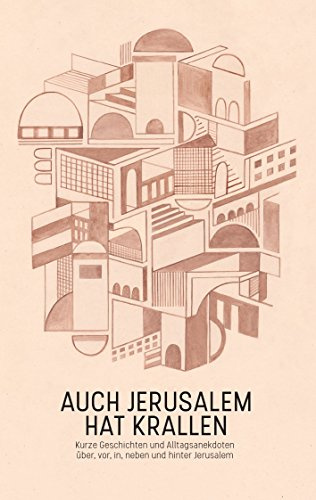 Auch Jerusalem hat Krallen: Kurze Geschichten und Alltagsanekdoten über, vor, in, neben und hinter Jerusalem