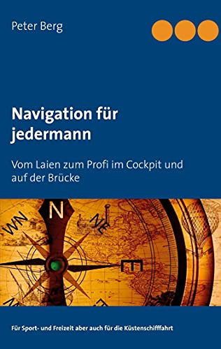 Navigation für jedermann: Vom Laien zum Profi im Cockpit und auf der Brücke