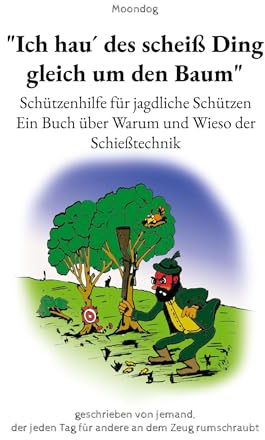 Ich hau´ des scheiß Ding gleich um den Baum: Schützenhilfe für jagdliche Schützen