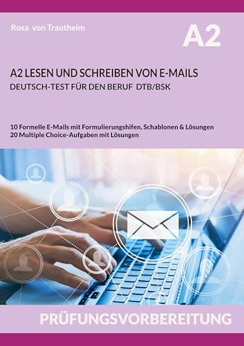 A2 LESEN UND SCHREIBEN VON E-MAILS: DEUTSCH-TEST FÜR DEN BERUF DTB/BSK
