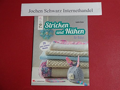 Kuschelweiche Babysachen: Stricken und Nähen: 20 ganz einfache Modelle (DC International)