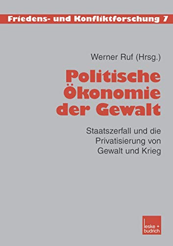 Politische Ökonomie der Gewalt: Staatszerfall und die Privatisierung von Gewalt und Krieg (Friedens- und Konfliktforschung) (German Edition) (Friedens- und Konfliktforschung, 7, Band 7)