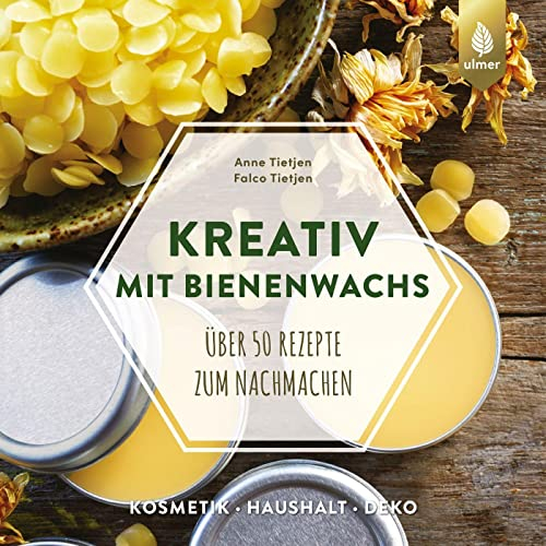 Kreativ mit Bienenwachs: Über 50 Rezepte zum Nachmachen: Kosmetik, Dekoration, Kerzen, Bastelideen, Praktisches für zu Hause