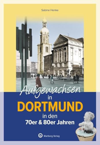 Aufgewachsen in Dortmund in den 70er & 80er Jahren - Von Hinterhöfen bis Westfalenhalle – Kindheit und Jugend im Revier der 70er und 80er
