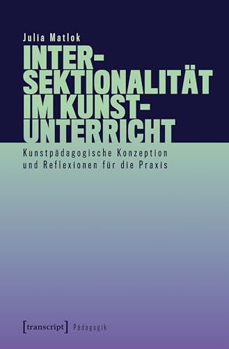 Intersektionalität im Kunstunterricht: Kunstpädagogische Konzeption und Reflexionen für die Praxis (Pädagogik)