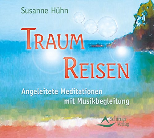 Traum-Reisen: Angeleitete Meditationen mit Musikbegleitung