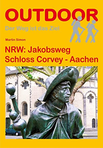 NRW: Jakobsweg Schloss Corvey - Aachen: Wandern auf Pilgerwegen: Routen, Wegbeschreibungen und Reise-Infos (Outdoor Wanderführer Pilgern, Band 147)