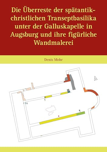 Die Überreste der spätantik-christlichen Transeptbasilika unter der Galluskapelle in Augsburg und ihre figürliche Wandmalerei: Jahrbuch für Augsburger Bistumsgeschichte. Band 1 - 59-1/2025