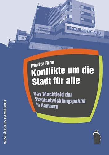 Konflikte um die Stadt für alle: Das Machtfeld der Stadtentwicklungspolitik in Hamburg (Raumproduktionen: Theorie und gesellschaftliche Praxis)