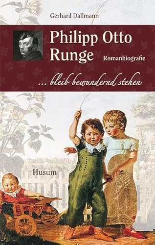 Philipp Otto Runge: ... bleib bewundernd stehen. Romanbiografie