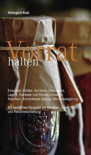 Vorrat halten: Einkaufen, Kühlen, Gefrieren, Einmachen, Lagern, Trocknen und Dörren, Einsalzen, Räuchern, Alkoholische Gärung, Milchsäuregärung Mit ... Gemüse-, Obst-, Milch-und Fleischverarbeitung