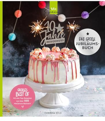 10 JAHRE MIXGENUSS - Das große Jubiläumsbuch: Unsere TOP-Rezepte für den Thermomix
