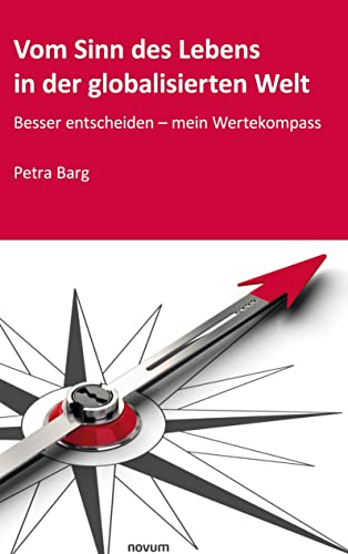 Vom Sinn des Lebens in der globalisierten Welt: Besser entscheiden - mein Wertekompass