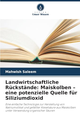 Landwirtschaftliche Rückstände: Maiskolben – eine potenzielle Quelle für Siliziumdioxid: Eine einfache Technologie zur Herstellung von Natriumsilikat ... unter Verwendung organischer Säuren