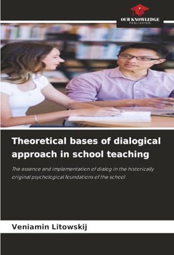 Theoretical bases of dialogical approach in school teaching: The essence and implementation of dialog in the historically original psychological foundations of the school