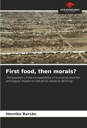 First food, then morals?: The question of the compatibility of humanity and the ecological impact of industrial livestock farming