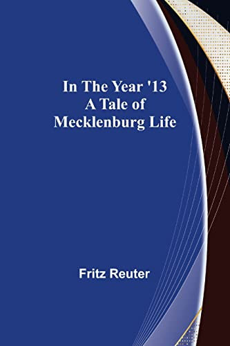 In the Year '13; A Tale of Mecklenburg Life