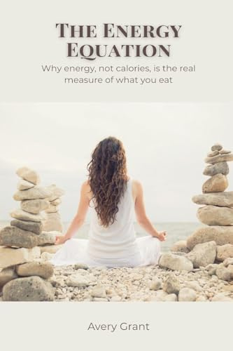 The Energy Equation: Why energy, not calories, is the real measure of what you eat