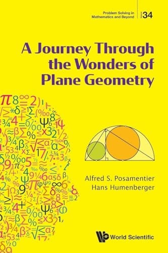 Journey Through The Wonders Of Plane Geometry, A (Problem Solving in Mathematics and Beyond, Band 34)