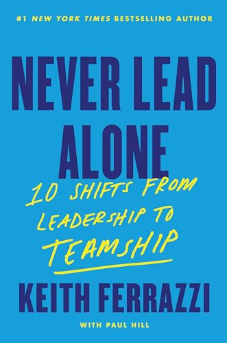 Never Lead Alone: 10 Shifts from Leadership to Teamship – A Forbes Top 10 Business Book on Executive Skills and Team Dynamics