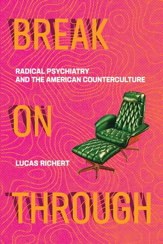 Break On Through: Radical Psychiatry and the American Counterculture (Mit Press)